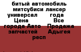 битый автомобиль митсубиси лансер универсал 2006 года  › Цена ­ 80 000 - Все города Авто » Продажа запчастей   . Адыгея респ.